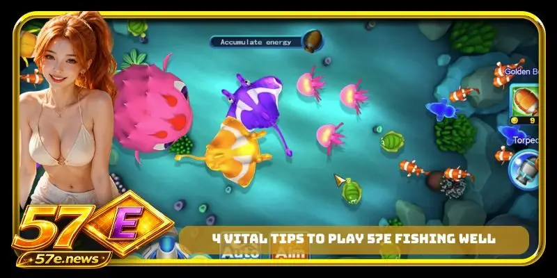 4 vital tips to play 57E fishing well