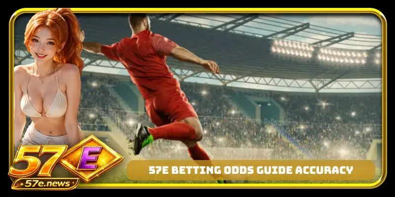 57E betting odds guide accuracy