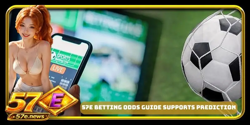 57E betting odds guide supports prediction