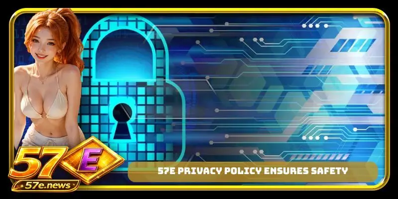 57E privacy policy ensures safety
