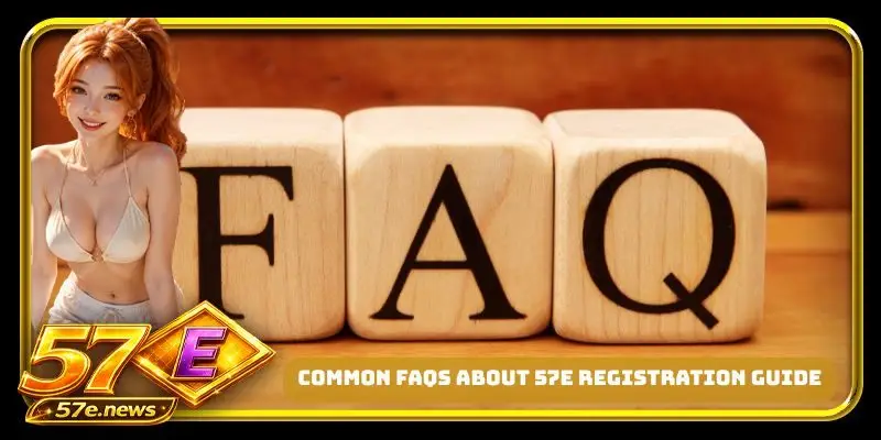 Common FAQs about 57E registration guide