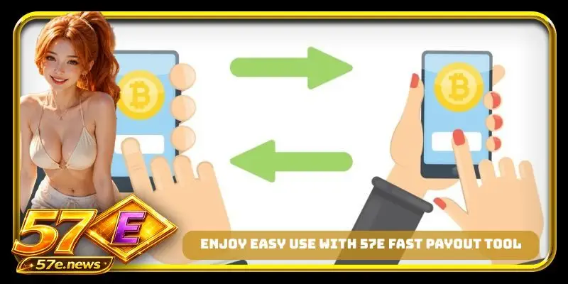 Enjoy easy use with 57E fast payout tool