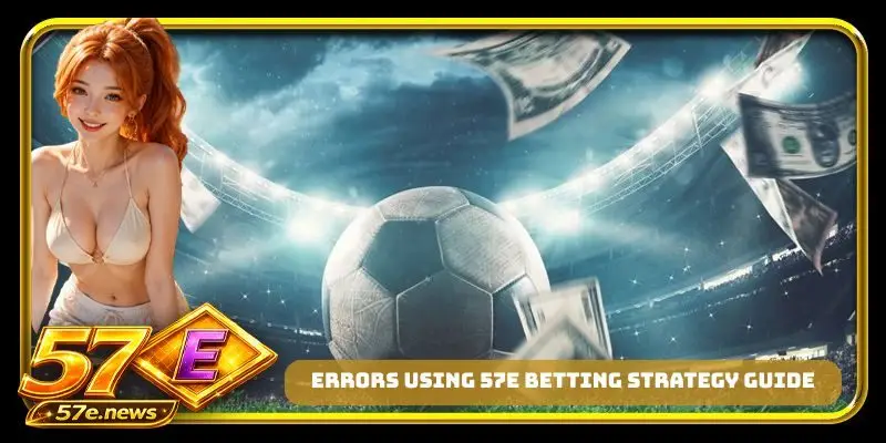 Errors using 57E betting strategy guide