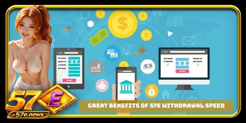 Great benefits of 57E withdrawal speed