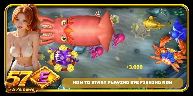How to start playing 57E fishing now