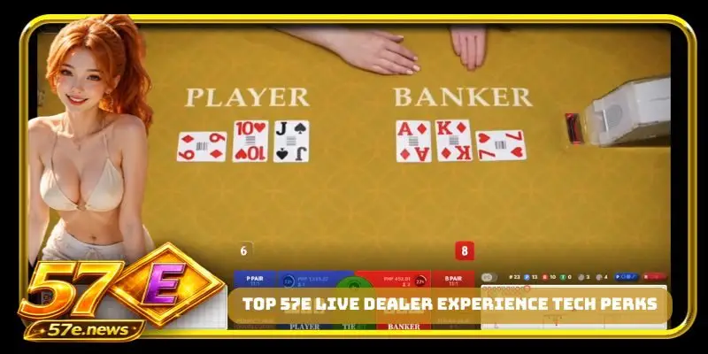 Top 57E live dealer experience tech perks