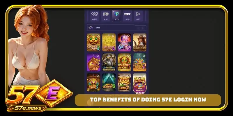 Top benefits of doing 57E login now