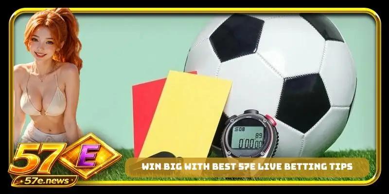 Win big with best 57E live betting tips