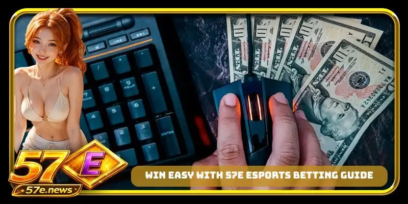 Win easy with 57E esports betting guide